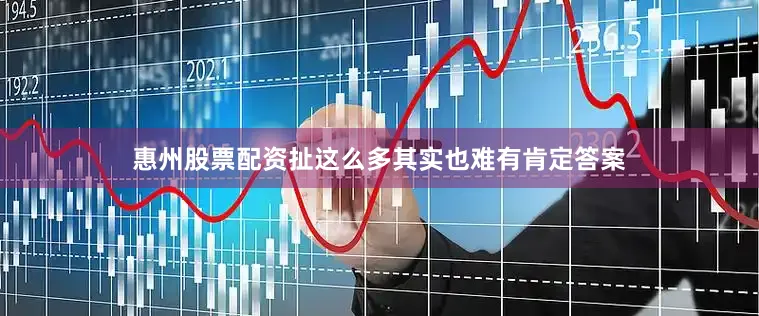 惠州股票配资扯这么多其实也难有肯定答案