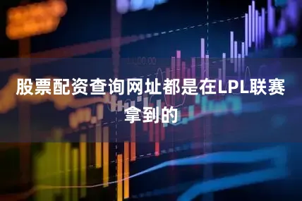 股票配资查询网址都是在LPL联赛拿到的
