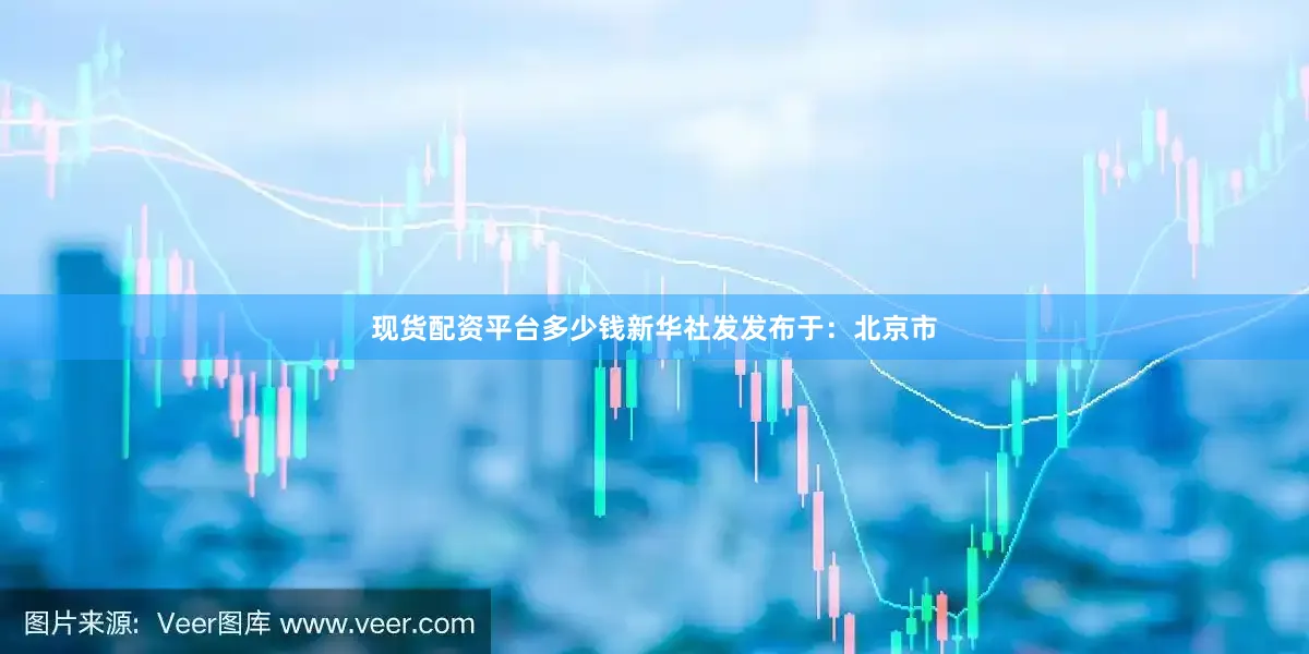 现货配资平台多少钱新华社发发布于：北京市