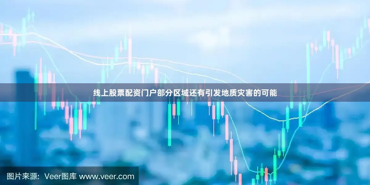 线上股票配资门户部分区域还有引发地质灾害的可能